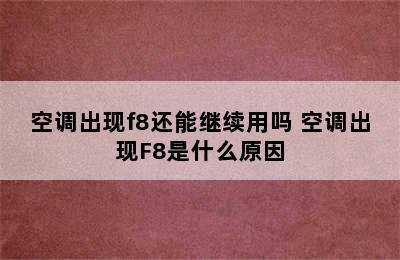 空调出现f8还能继续用吗 空调出现F8是什么原因